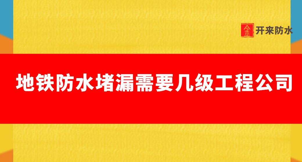 地铁防水堵漏需要几级工程公司