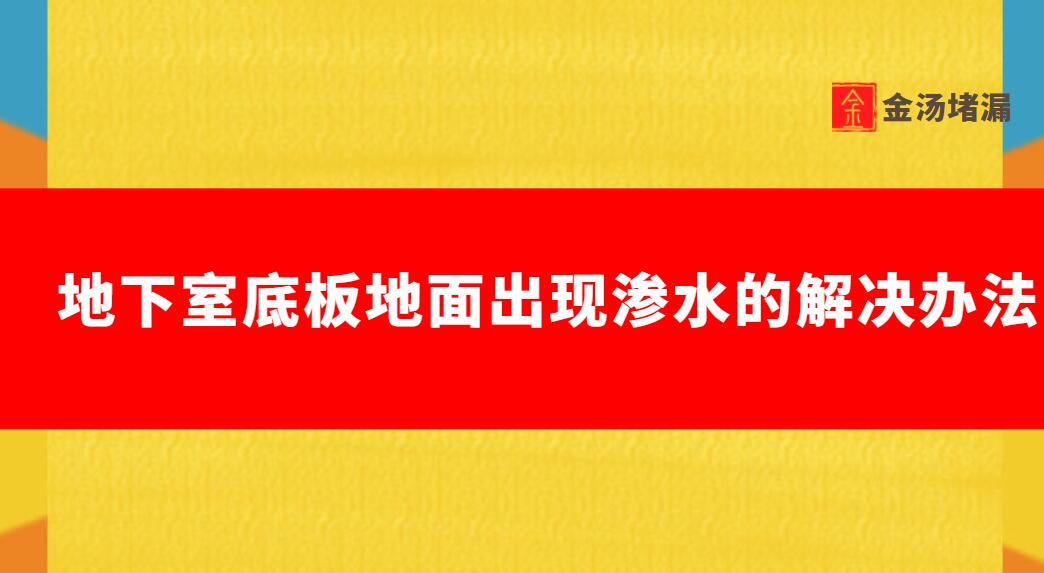 地下室地面往上渗水怎么处理（地下室底板渗水怎么办）